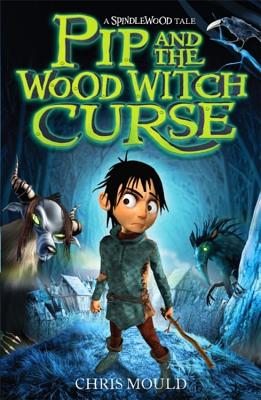 Spindlewood: Pip and the Wood Witch Curse: Book 1 - Mould, Chris