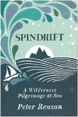 Spindrift: A Wilderness Pilgrimage at Sea - Reason, Peter