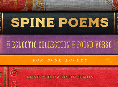 Spine Poems: An Eclectic Collection of Found Verse for Book Lovers - Simon, Annette Dauphin