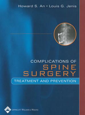 Spine Surgery Complications: Treatment and Prevention - An, Howard S. (Editor), and Jenis, Louis G. (Editor)