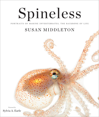 Spineless: Portraits of Marine Invertebrates, the Backbone of Life - Middleton, Susan, and Earle, Sylvia (Foreword by)