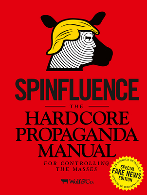 Spinfluence. The Hardcore Propaganda Manual for Controlling the Masses: Fake News Special Edition - McFarlane, Nick