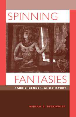 Spinning Fantasies: Rabbis, Gender, and History Volume 9 - Peskowitz, Miriam B