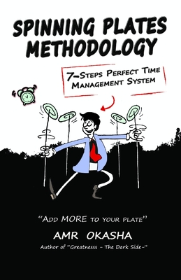 Spinning Plates Methodology: 7-Steps Perfect Time Management System - Langman, Dr Emma (Editor), and G Campbell, Denis (Editor), and Okasha, Amr