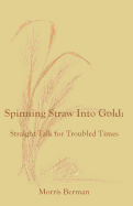 Spinning Straw Into Gold: Straight Talk for Troubled Times