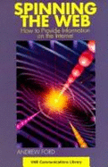 Spinning the Web: How to Provide Information on the Internet - Ford, Andrew, and Dixon, Tim, Dr.