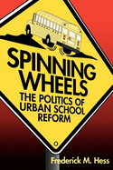 Spinning Wheels: The Politics of Urban School Reform