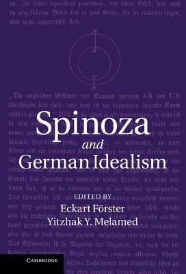 Spinoza and German Idealism - F Rster, Eckart (Editor), and Melamed, Yitzhak Y (Editor), and Forster, Eckart (Editor)