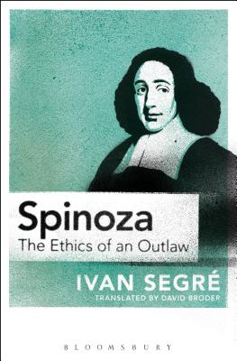 Spinoza: The Ethics of an Outlaw - Segr, Ivan, and Broder, David (Translated by)