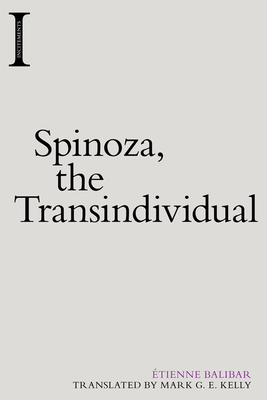 Spinoza, the Transindividual - Balibar, Etienne, and Kelly, Mark G E (Translated by)