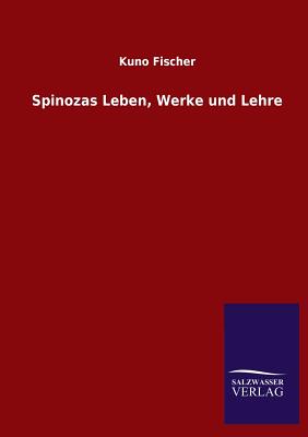 Spinozas Leben, Werke und Lehre - Fischer, Kuno