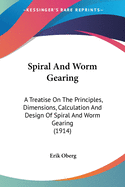 Spiral And Worm Gearing: A Treatise On The Principles, Dimensions, Calculation And Design Of Spiral And Worm Gearing (1914)