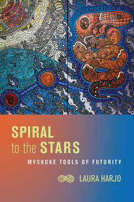 Spiral to the Stars: Mvskoke Tools of Futurity - Harjo, Laura