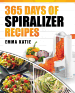 Spiralizer: 365 Days of Spiralizer Recipes (Spiralizer Cookbook, Spiralize Book, Skinny Diet, Cooking, Vegan, Salads, Pasta, Noodle, Instant Pot, Low Carb, Paleo, Clean Eating, Weight Loss, Healthy Eating)