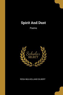 Spirit And Dust: Poems - Gilbert, Rosa Mulholland