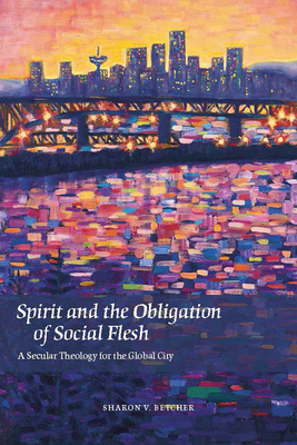 Spirit and the Obligation of Social Flesh: A Secular Theology for the Global City - Betcher, Sharon V