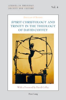 Spirit Christology and Trinity in the Theology of David Coffey - Hintersteiner, Norbert (Series edited by), and Marmion, Declan (Series edited by), and Thiessen, Gesa (Series edited by)