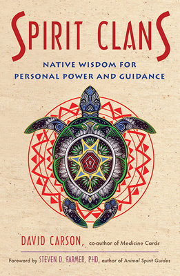 Spirit Clans: Native Wisdom for Personal Power and Guidance - Carson, David, and Farmer Phd, Steven D (Foreword by)