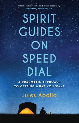 Spirit Guides on Speed Dial: A Pragmatic Approach to Getting What You Want - Apollo, Jules