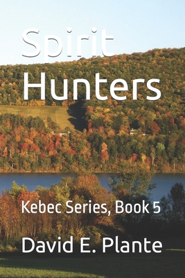 Spirit Hunters: Kebec Series, Book 5 - Plante, Lorraine M, and Plante, David E