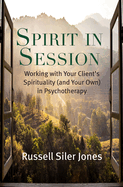 Spirit in Session: Working with Your Client's Spirituality (and Your Own) in Psychotherapy