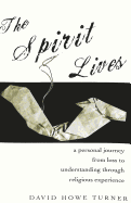 Spirit Lives: A Personal Journey from Loss to Understanding Through Religious Experience