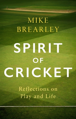 Spirit of Cricket: Reflections on Play and Life - Brearley, Mike