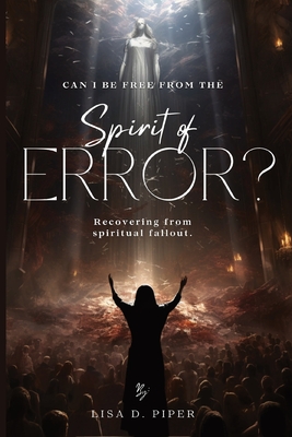 Spirit of Error: The Secrets to Avoiding Deception - Piper, Lisa D