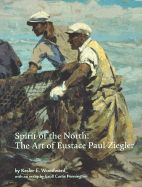 Spirit of the North: The Art of Eustace Paul Ziegler - Woodward, Kesler E, and Pennington, Estill Curtis, and Morris, William S, III (Foreword by)