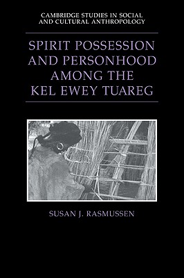 Spirit Possession and Personhood among the Kel Ewey Tuareg - Rasmussen, Susan J.