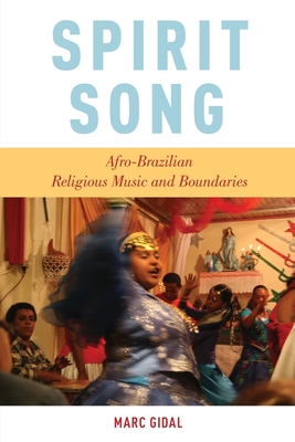 Spirit Song: Afro-Brazilian Religious Music and Boundaries - Gidal, Marc