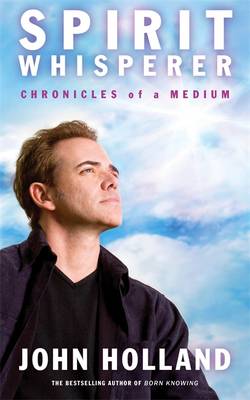 Spirit Whisperer: Chronicles of a Medium - Holland, John