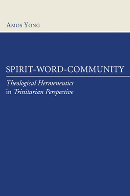 Spirit, Word, Community - Yong, Amos, PH.D.