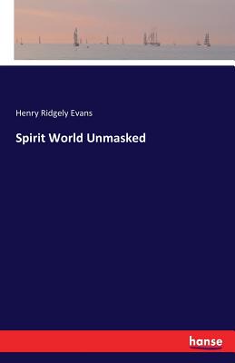 Spirit World Unmasked - Evans, Henry Ridgely