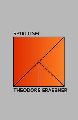 Spiritism: A Study of Its Phenomena and Religious Teachings - Graebner, Theodore Conrad