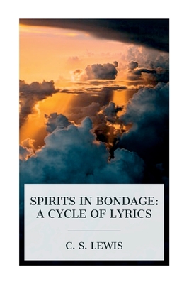 Spirits in Bondage: A Cycle of Lyrics - Lewis, C S