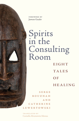 Spirits in the Consulting Room: Eight Tales of Healing - Bouznah, Serge, and Lewertowski, Catherine, and Guzder, Jaswant (Foreword by)