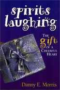 Spirits Laughing: The Gift of a Cheerful Heart - Morris, Danny E, and Dickinson, W Calvin