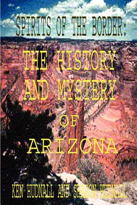 Spirits of the Border: The History and Mystery of Arizona - Hudnall, Ken, and Hudnall, Sharon