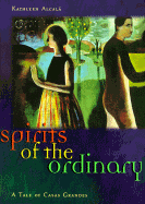 Spirits of the Ordinary: A Tale of Casas Grandes - Alcala, Kathleen, and Chronicle Books