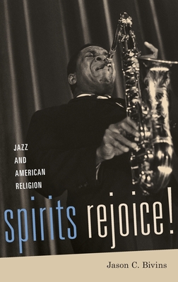 Spirits Rejoice!: Jazz and American Religion - Bivins, Jason C