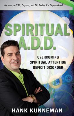 Spiritual A. D. D.: Overcoming Spiritual Attention Deficit Disorder - Kunneman, Hank