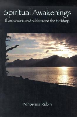 Spiritual Awakenings: Illuminations on Shabbat and the Holidays - Rubin, Yehoshua, and Lepon, Shoshana (Editor), and Rubin, S