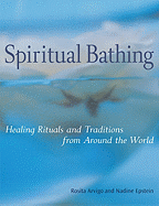 Spiritual Bathing: Healing Rituals and Traditions from Around the World - Arvigo, Rosita, and Epstein, Nadine, and Gowdy, Thayer Allyson (Photographer)