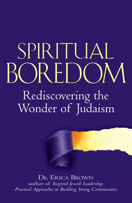 Spiritual Boredom: Rediscovering the Wonder of Judaism - Brown, Erica, Dr.