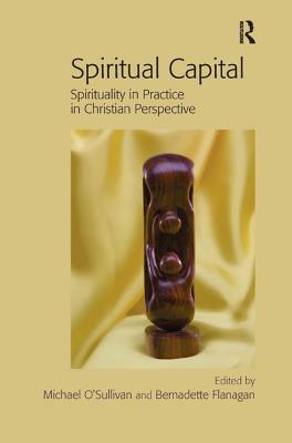 Spiritual Capital: Spirituality in Practice in Christian Perspective - O'Sullivan, Michael (Editor), and Flanagan, Bernadette (Editor)