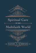 Spiritual Care in Our Multifaith World: A Primer on Practice and Theory