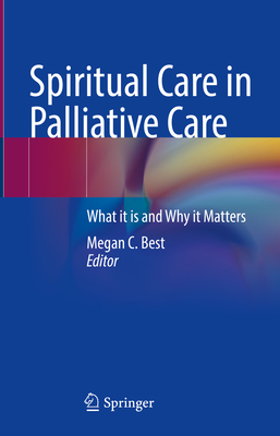 Spiritual Care in Palliative Care: What it is and Why it Matters - Best, Megan C. (Editor)