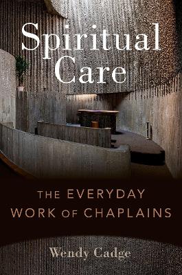 Spiritual Care: The Everyday Work of Chaplains - Cadge, Wendy