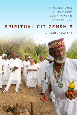 Spiritual Citizenship: Transnational Pathways from Black Power to If in Trinidad - Castor, N Fadeke